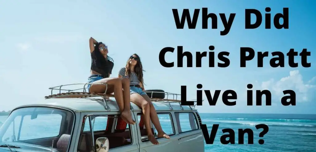 Why Did Chris Pratt Live in a Van