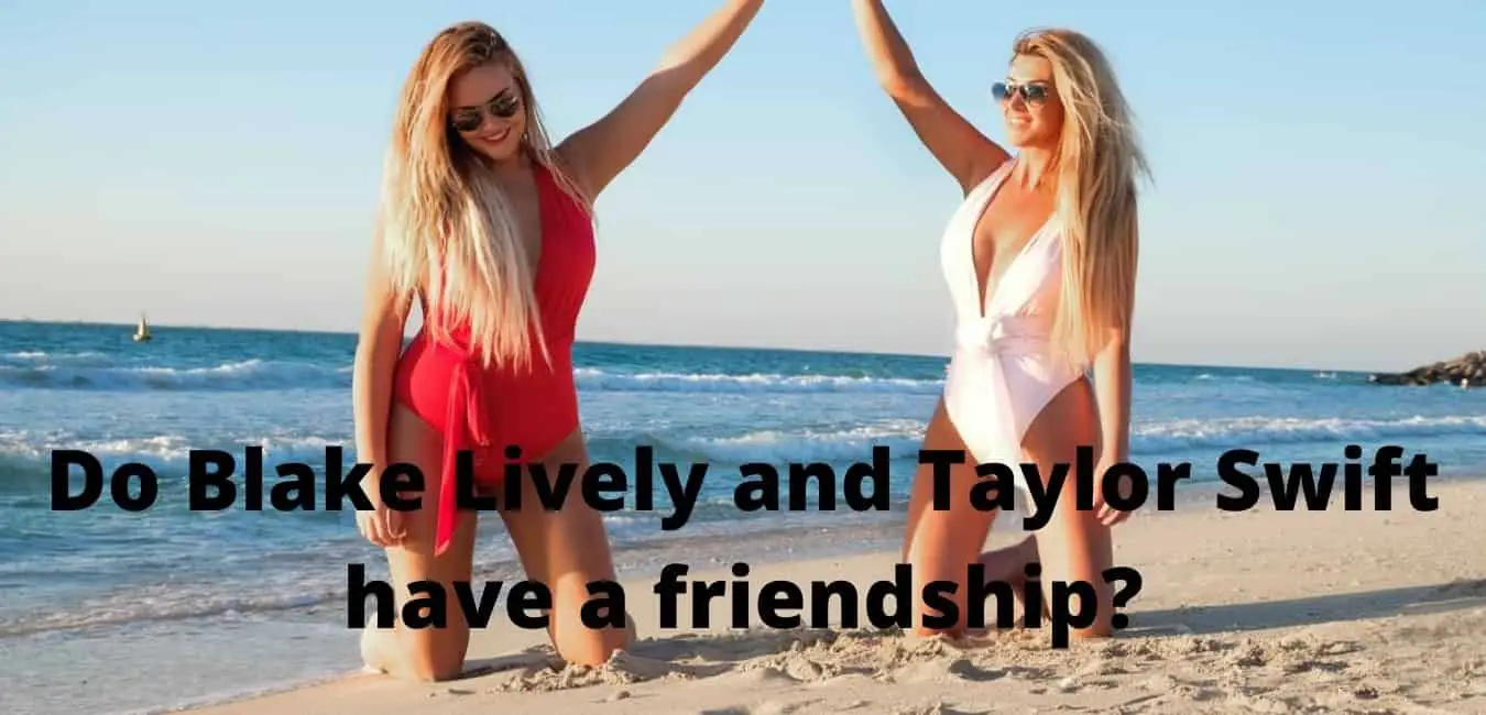 Do Blake Lively and Taylor Swift have a friendship