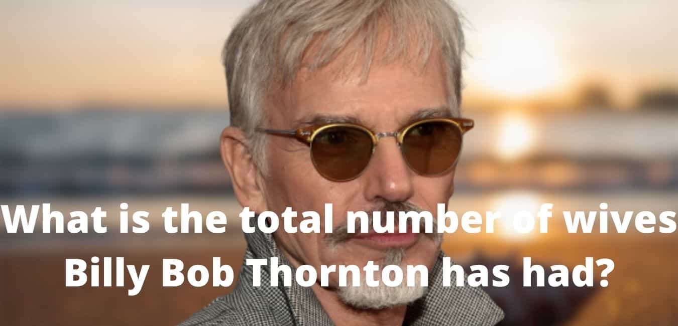 What is the total number of wives Billy Bob Thornton has had