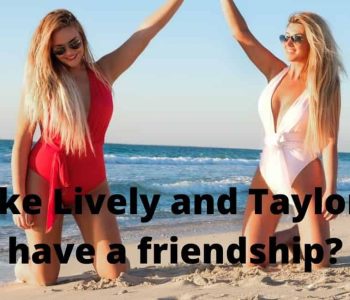 Do Blake Lively and Taylor Swift have a friendship